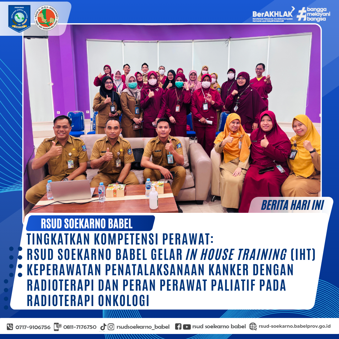 TINGKATKAN KOMPETENSI PERAWAT: RSUD SOEKARNO BABEL GELAR IN HOUSE TRAINING (IHT) KEPERAWATAN PENATALAKSANAAN KANKER DENGAN RADIOTERAPI DAN PERAN PERAWAT PALIATIF PADA RADIOTERAPI ONKOLOGI
